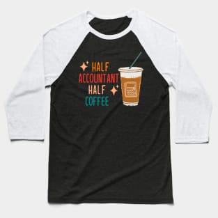 Half Accountant Half Coffee Accountant Gift Funny Accountant Baseball T-Shirt